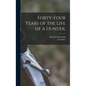 Forty-four Years of the Life of a Hunter; - Hardcover