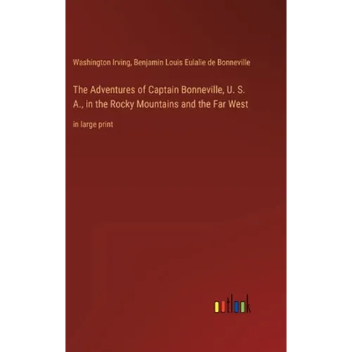 The Adventures of Captain Bonneville, U. S. A., in the Rocky Mountains and the Far West: in large print - Hardcover