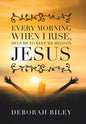 Every Morning When I Rise, Help Me to Keep My Mind on Jesus - Hardcover
