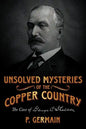 Unsolved Mysteries of the Copper Country: The Case of George C. Shelden - Paperback
