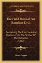 The Field Manual For Battalion Drill: Containing The Exercises And Maneuvers In The School Of The Battalion (1862) - Paperback