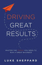 Driving Great Results: Master the Tools You Need to Run a Great Business - Paperback
