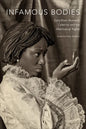 Infamous Bodies: Early Black Women's Celebrity and the Afterlives of Rights - Hardcover