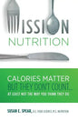 Mission Nutrition: Calories Matter But They Don't Count . . . at Least Not the Way You Think They Do - Paperback