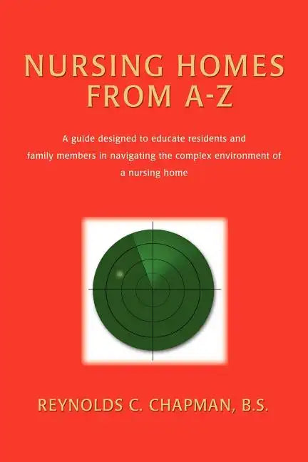 Nursing Homes from A-Z: A Guide Designed to Educate Residents and Family Members in Navigating the Complex Environment of a Nursing Home - Paperback