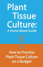 Plant Tissue Culture: A Home-Based Guide: How to Practice Plant Tissue Culture on a Budget - Paperback