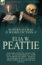 The Collected Supernatural and Weird Fiction of Elia W. Peattie: Twenty-Two Short Stories of the Strange and Unusual - Paperback
