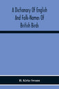 A Dictionary Of English And Folk-Names Of British Birds; With Their History, Meaning, And First Usage, And The Folk-Lore, Weather-Lore, Legends, Etc., - Paperback