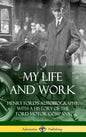My Life and Work: Henry Ford's Autobiography, with a History of the Ford Motor Company (Hardcover) - Hardcover
