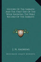 History of the Sabbath and the First Day of the Week Showing the Bible Record of the Sabbath - Paperback
