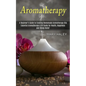 Aromatherapy: A Beginner's Guide to Creating Homemade Aromatherapy Oils (Essential Aromatherapy & Oil Guide for Health, Happiness and Stress Relief) - Paperback