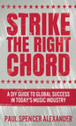 Strike The Right Chord: A DIY Guide to Global Success in Today's Music Industry - Hardcover