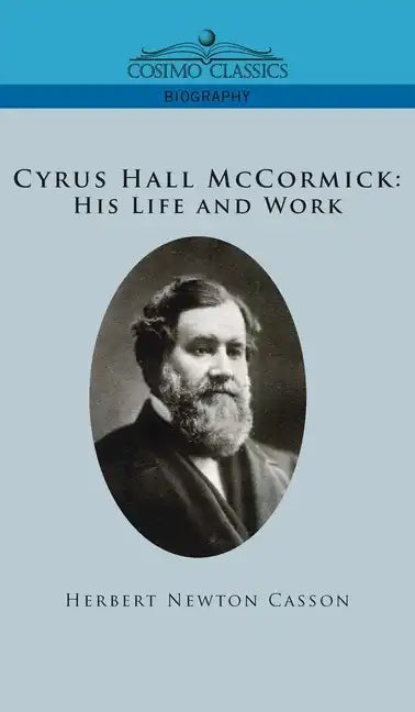 Cyrus Hall McCormick His Life and Work - Hardcover