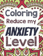 Coloring Reduce my Anxiety Level: Adults Stress Releasing Coloring book with Inspirational Quotes, A Coloring Book for Grown-Ups Providing Relaxation - Paperback