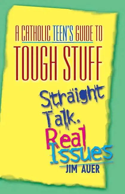 Catholic Teen's Guide to Tough Stuff: Straight Talk, Real Issues - Paperback
