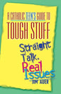 Catholic Teen's Guide to Tough Stuff: Straight Talk, Real Issues - Paperback