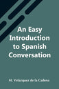 An Easy Introduction To Spanish Conversation; Containing All That Is Necessary To Make A Rapid Progress In It - Paperback