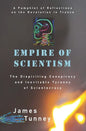 Empire of Scientism: The Dispiriting Conspiracy and Inevitable Tyranny of Scientocracy - Paperback