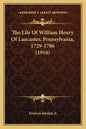 The Life Of William Henry Of Lancaster, Pennsylvania, 1729-1786 (1910) - Paperback