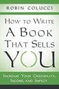 How to Write a Book That Sells You: Increase Your Credibility, Income, and Impact - Paperback