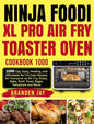 Ninja Foodi XL Pro Air Fry Toaster Oven Cookbook 1000: 1000-Day Tasty, Healthy, and Affordable Air Fry Oven Recipes for Everyone to Air Fry, Roast, Ba - Hardcover