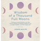 Wisdom of a Thousand Full Moons: A Wellness Guide for Women over Fifty: Ancient Wisdom and Modern Insights to Live a Longer, Healthier, and More Joyou - Hardcover