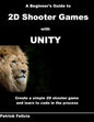 A Beginner's Guide to 2D Shooter Games with Unity: A Beginner's Guide to 2D Shooter Games with Unity: Create a Simple 2D Shooter Game and Learn to Cod - Paperback