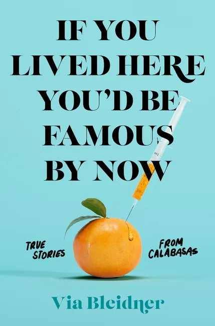 If You Lived Here You'd Be Famous by Now: True Stories from Calabasas - Paperback