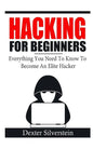 Hacking For Beginners: Everything You Need To Know To Become An Elite Hacker - Paperback