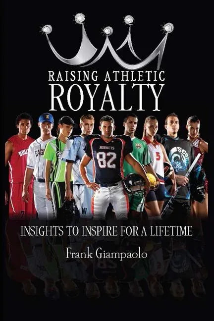 Raising Athletic Royalty: Insights to Inspire for a Lifetime - Paperback