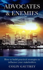 Advocates & Enemies: How to Build Practical Strategies to Influence Your Stakeholders - Paperback