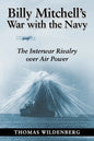 Billy Mitchell's War with the Navy: The Interwar Rivalry Over Air Power - Paperback