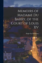 Memoirs of Madame Du Barry, of the Court of Louis XV - Paperback