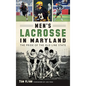 Men's Lacrosse in Maryland: The Pride of the Old Line State - Hardcover