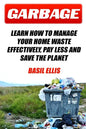 Garbage: Learn How To Manage Your Home Waste Effectively, Pay Less and Save the Planet - Paperback