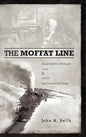 The Moffat Line: David Moffat's Railroad Over and Under the Continental Divide - Hardcover