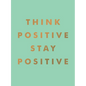 Think Positive, Stay Positive - Hardcover