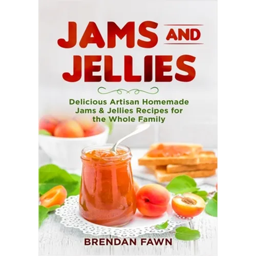 Jams and Jellies: Delicious Artisan Homemade Jams & Jellies Recipes for the Whole Family - Paperback