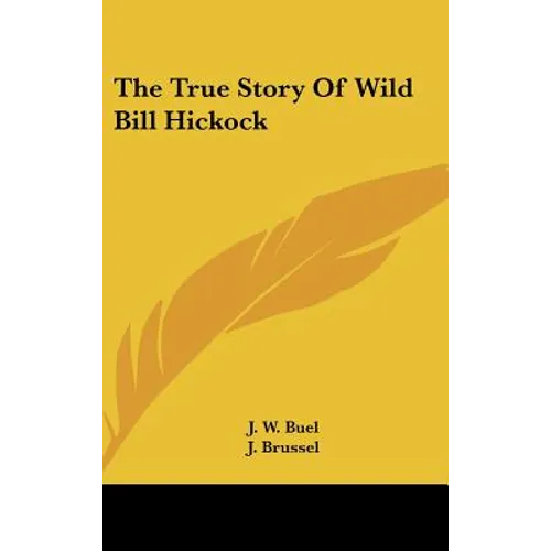 The True Story Of Wild Bill Hickock - Hardcover