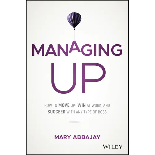 Managing Up: How to Move Up, Win at Work, and Succeed with Any Type of Boss - Hardcover