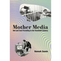 Mother Media: Hot and Cool Parenting in the Twentieth Century - Hardcover