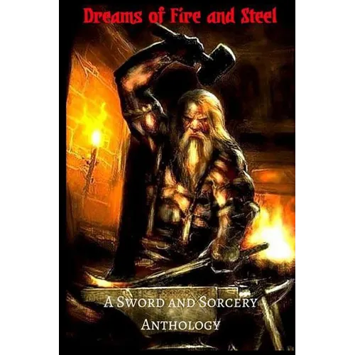 Dreams of Fire and Steel: A Sword and Sorcery Anthology - Paperback