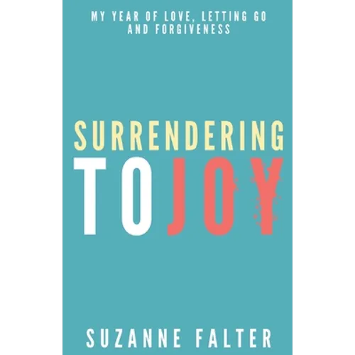 Surrendering to Joy: My Year of Love, Letting Go and Forgiveness - Paperback
