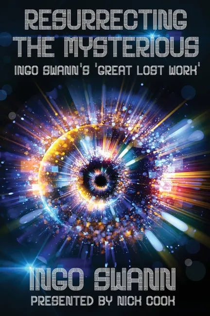 Resurrecting the Mysterious: Ingo Swann's 'Great Lost Work' - Paperback