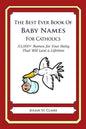 The Best Ever Book of Baby Names for Catholics: 33,000+ Names for Your Baby That Will Last a Lifetime - Paperback