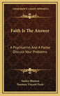 Faith Is the Answer: A Psychiatrist and a Pastor Discuss Your Problems - Hardcover