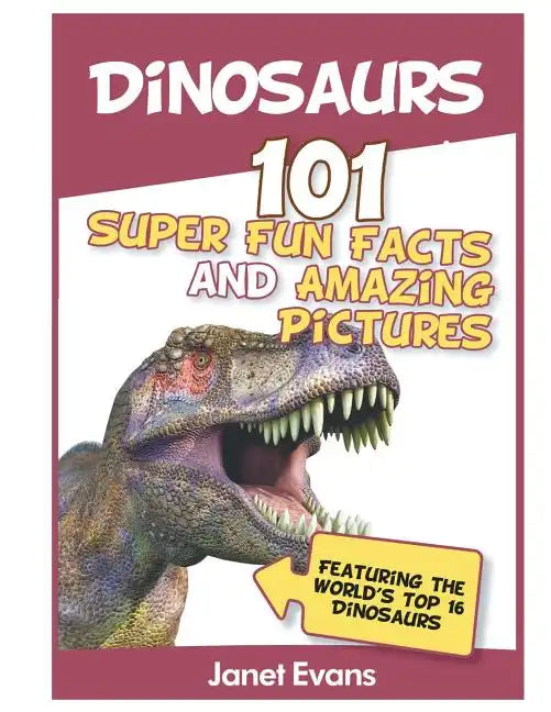 Dinosaurs: 101 Super Fun Facts And Amazing Pictures (Featuring The World's Top 1 - Paperback