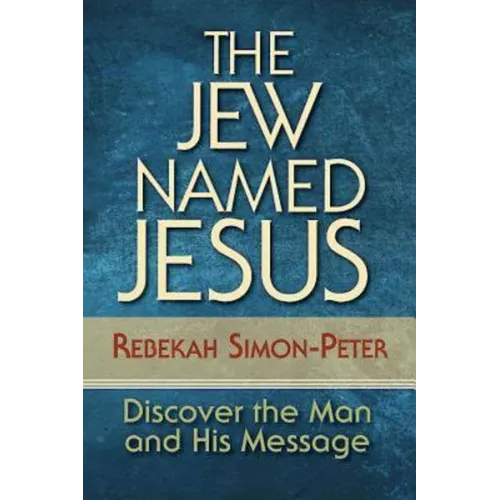 The Jew Named Jesus: Discover the Man and His Message - Paperback