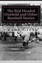 The Red Headed Outfield and Other Baseball Stories: (Zane Grey Classics Collection) - Paperback