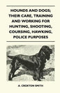 Hounds and Dogs; Their Care, Training and Working for Hunting, Shooting, Coursing, Hawking, Police Purposes - Paperback